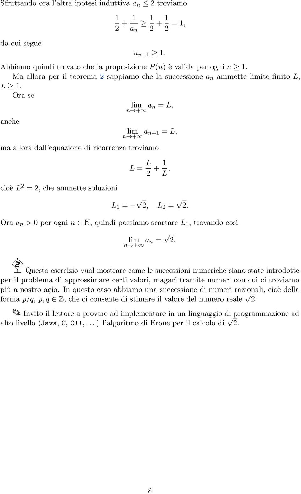 Ora se = L, ache + = L, ma allora dall equazioe di ricorreza troviamo cioè L 2 = 2, che ammette soluzioi L = L 2 + L, L = 2, L 2 = 2. Ora > 0 per ogi N, quidi possiamo scartare L, trovado così = 2.