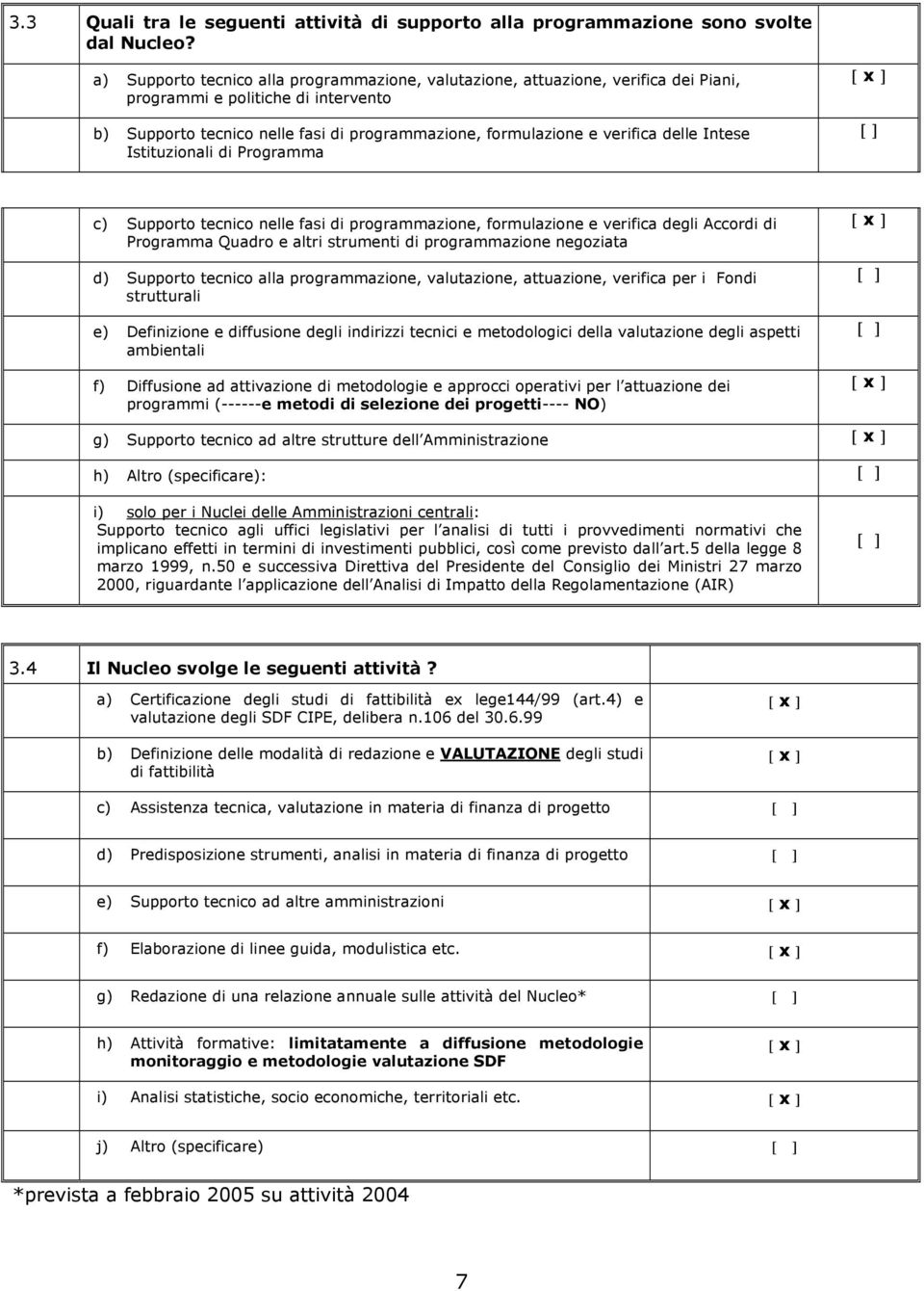 delle Intese Istituzionali di Programma c) Supporto tecnico nelle fasi di programmazione, formulazione e verifica degli Accordi di Programma Quadro e altri strumenti di programmazione negoziata d)