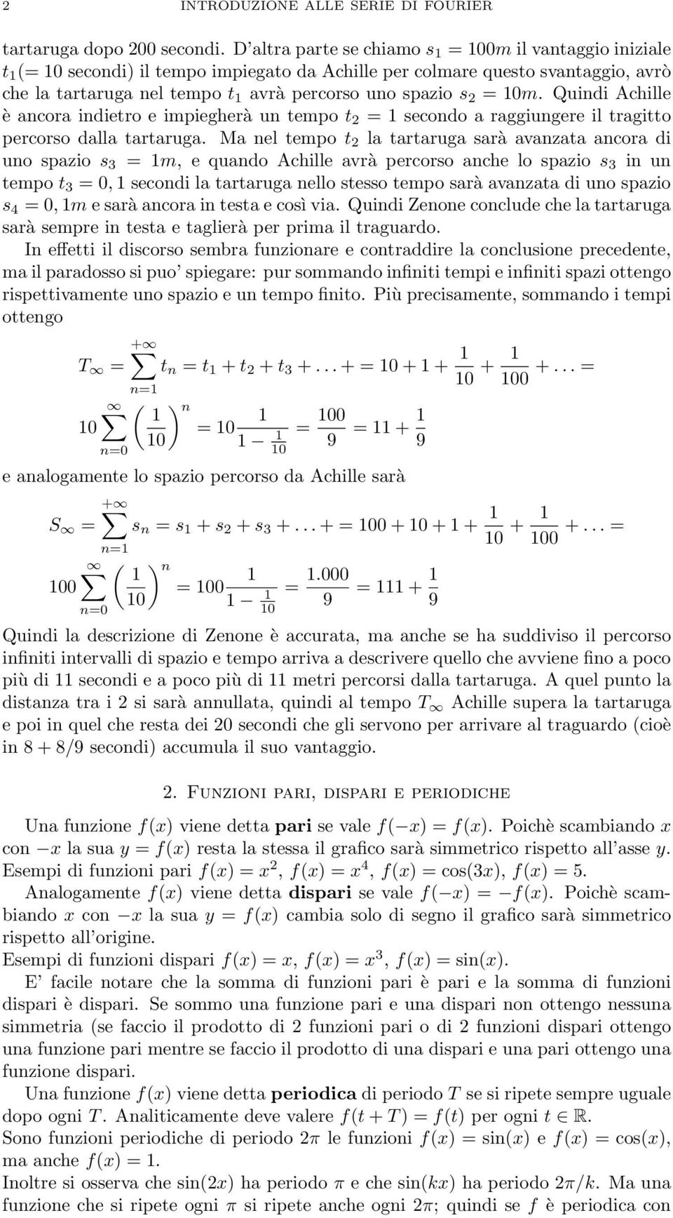 Quindi Achille è ancora indietro e impiegherà un tempo t = secondo a raggiungere il tragitto percorso dalla tartaruga.