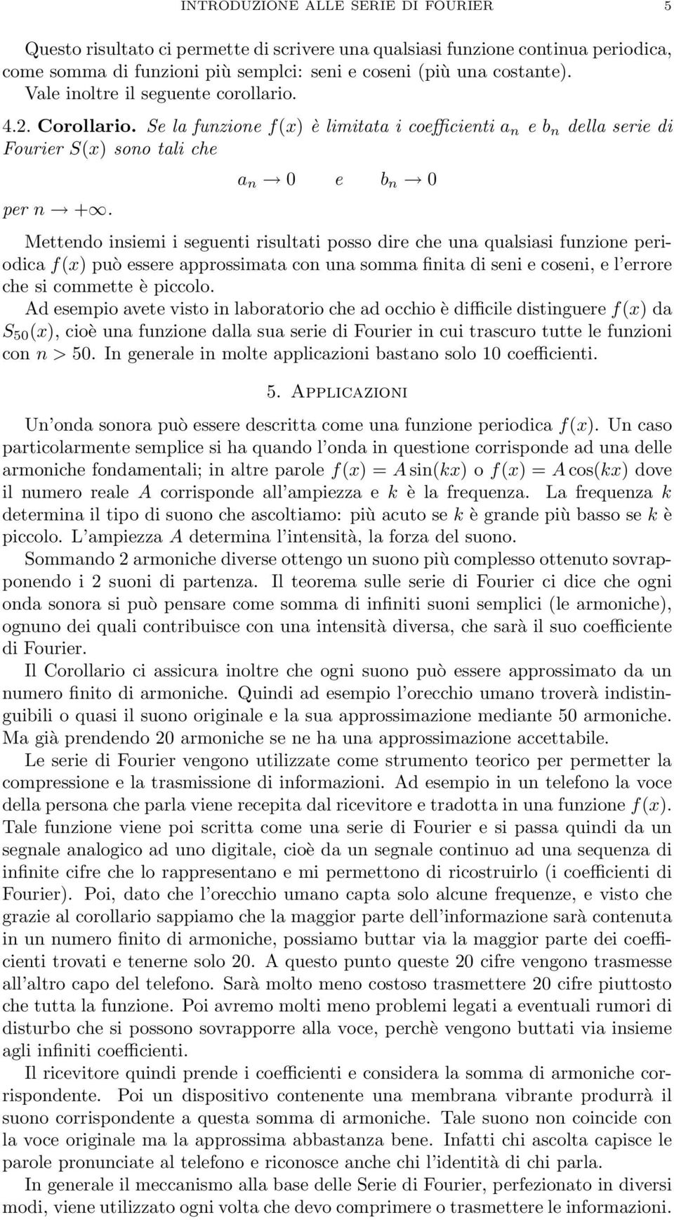 a n 0 e b n 0 Mettendo insiemi i seguenti risultati posso dire che una qualsiasi funzione periodica f(x) può essere approssimata con una somma finita di seni e coseni, e l errore che si commette è