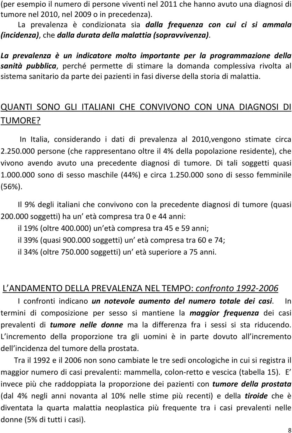 La prevalenza è un indicatore molto importante per la programmazione della sanità pubblica, perché permette di stimare la domanda complessiva rivolta al sistema sanitario da parte dei pazienti in