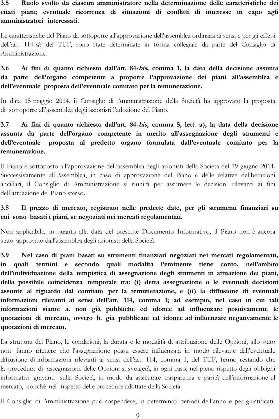 114-bis del TUF, sono state determinate in forma collegiale da parte del Consiglio di Amministrazione. 3.6 Ai fini di quanto richiesto dall art.