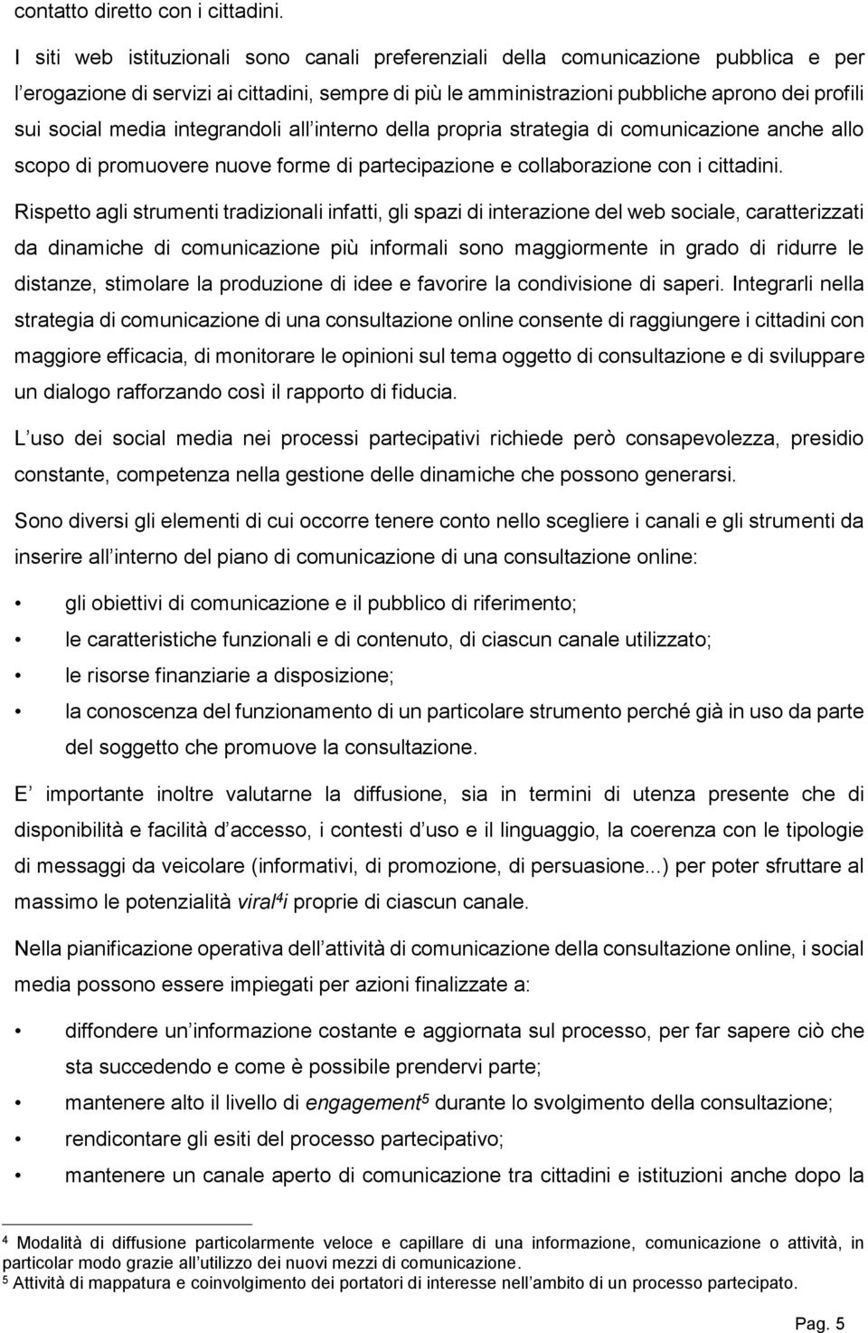 media integrandoli all interno della propria strategia di comunicazione anche allo scopo di promuovere nuove forme di partecipazione e collaborazione con i cittadini.