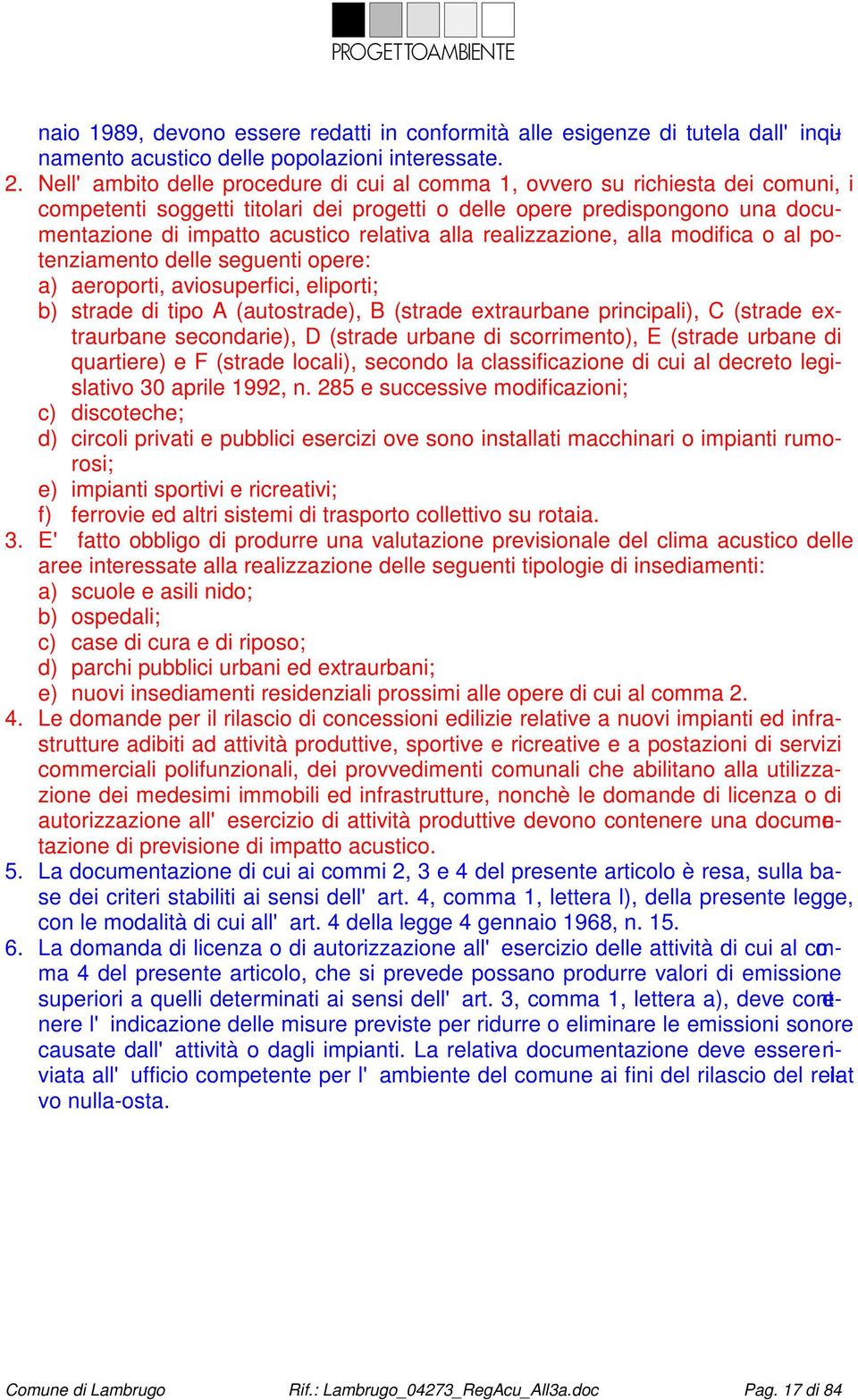 alla realizzazione, alla modifica o al potenziamento delle seguenti opere: a) aeroporti, aviosuperfici, eliporti; b) strade di tipo A (autostrade), B (strade extraurbane principali), C (strade