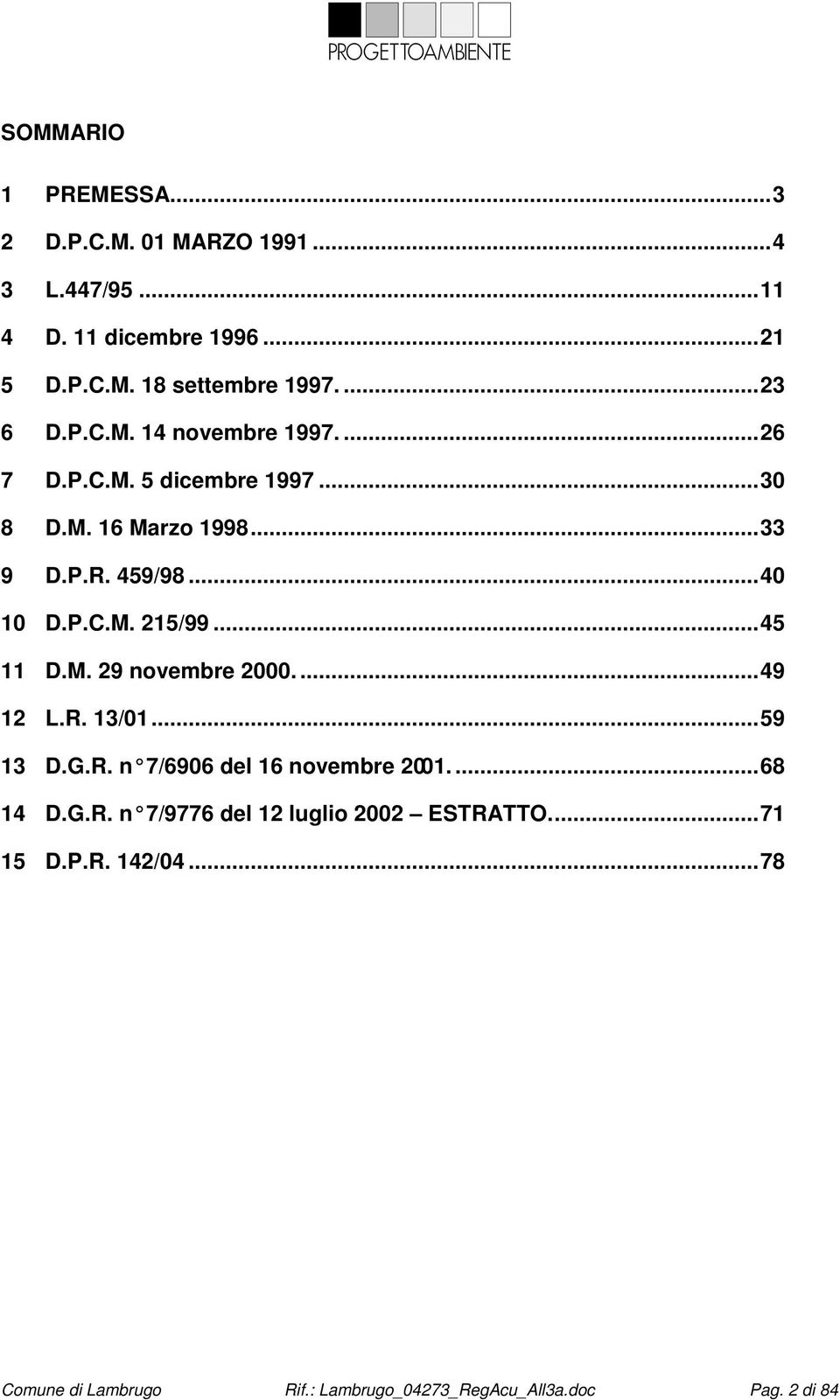 ..45 11 D.M. 29 novembre 2000...49 12 L.R. 13/01...59 13 D.G.R. n 7/6906 del 16 novembre 2001...68 14 D.G.R. n 7/9776 del 12 luglio 2002 ESTRATTO.