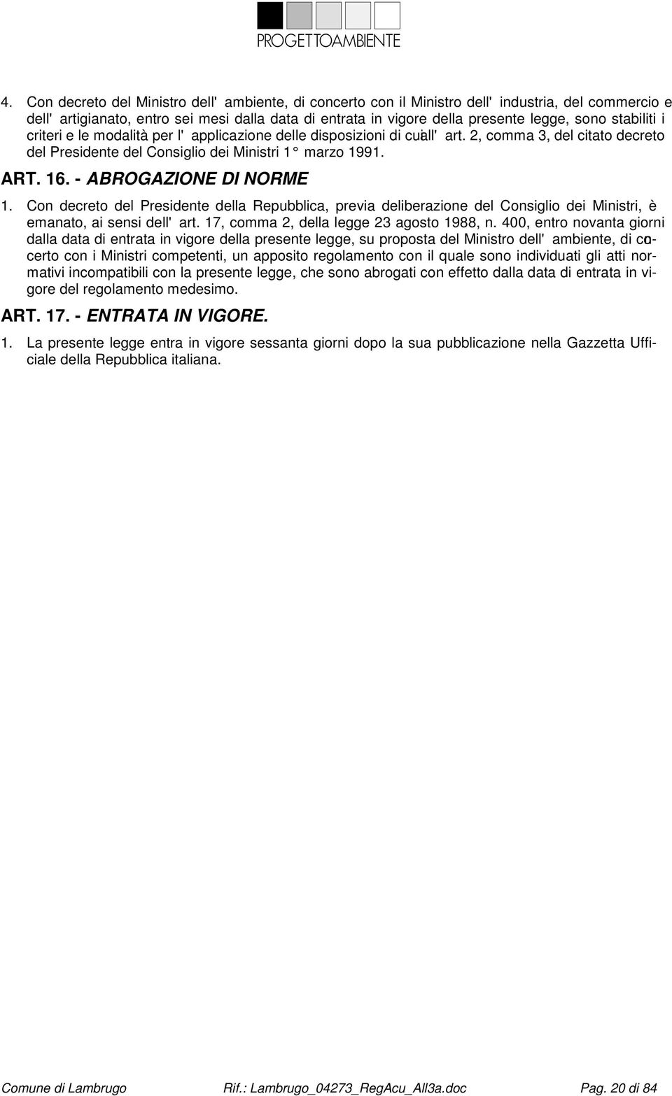 - ABROGAZIONE DI NORME 1. Con decreto del Presidente della Repubblica, previa deliberazione del Consiglio dei Ministri, è emanato, ai sensi dell'art. 17, comma 2, della legge 23 agosto 1988, n.