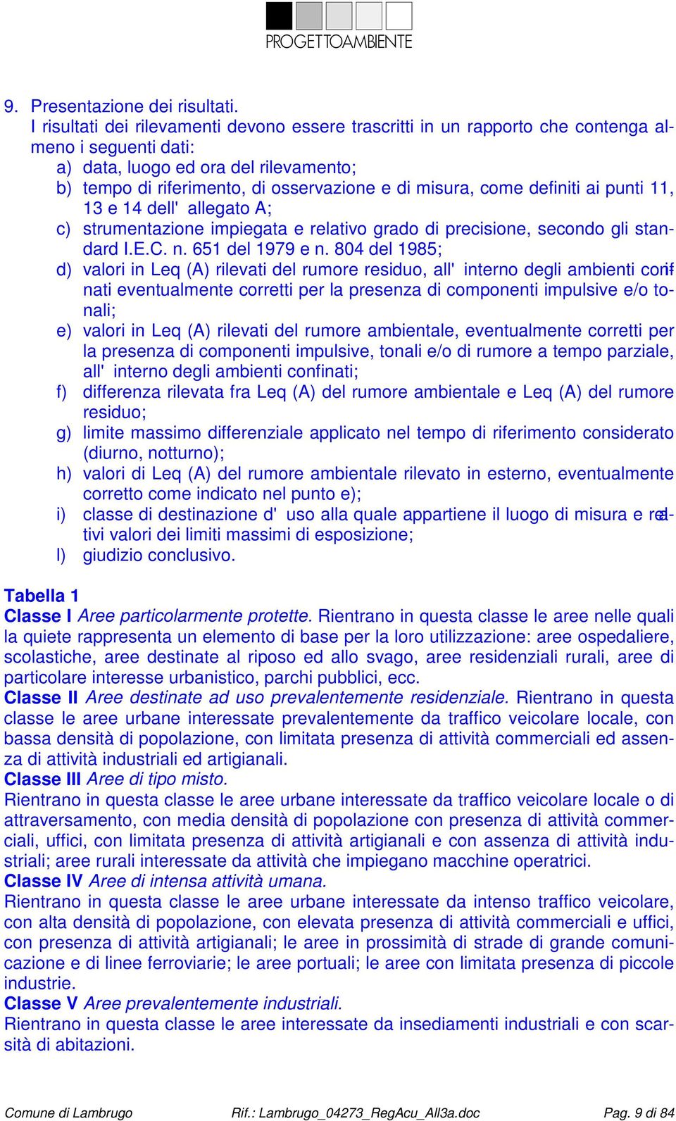 come definiti ai punti 11, 13 e 14 dell'allegato A; c) strumentazione impiegata e relativo grado di precisione, secondo gli standard I.E.C. n. 651 del 1979 e n.