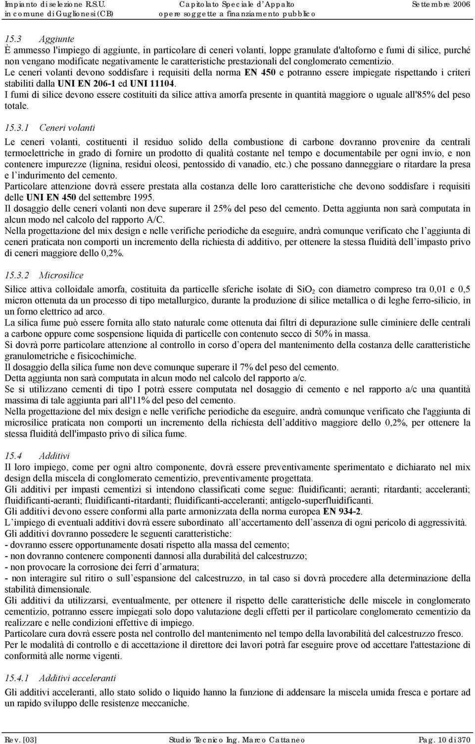 Le ceneri volanti devono soddisfare i requisiti della norma EN 450 e potranno essere impiegate rispettando i criteri stabiliti dalla UNI EN 206-1 ed UNI 11104.