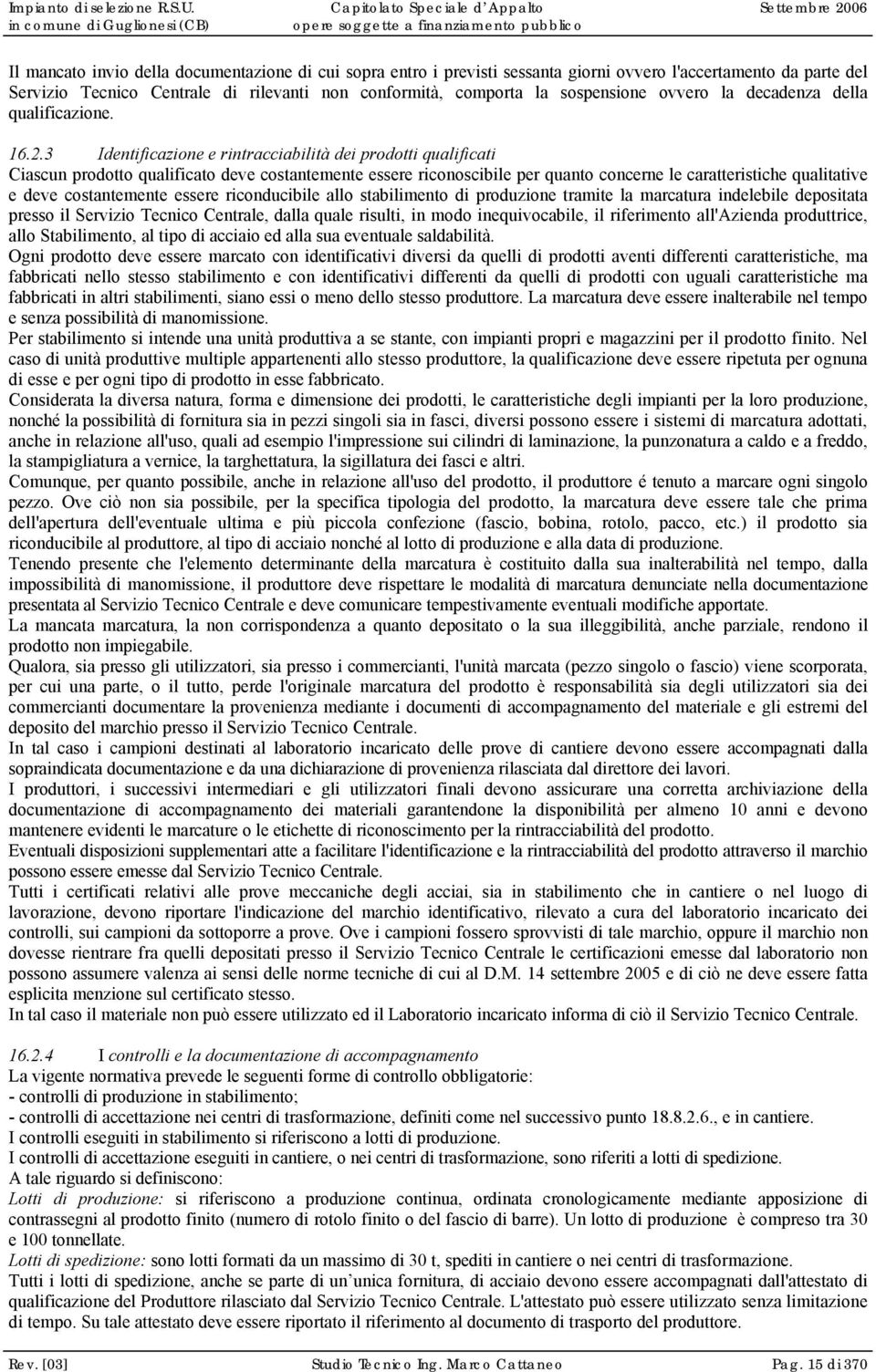 3 Identificazione e rintracciabilità dei prodotti qualificati Ciascun prodotto qualificato deve costantemente essere riconoscibile per quanto concerne le caratteristiche qualitative e deve