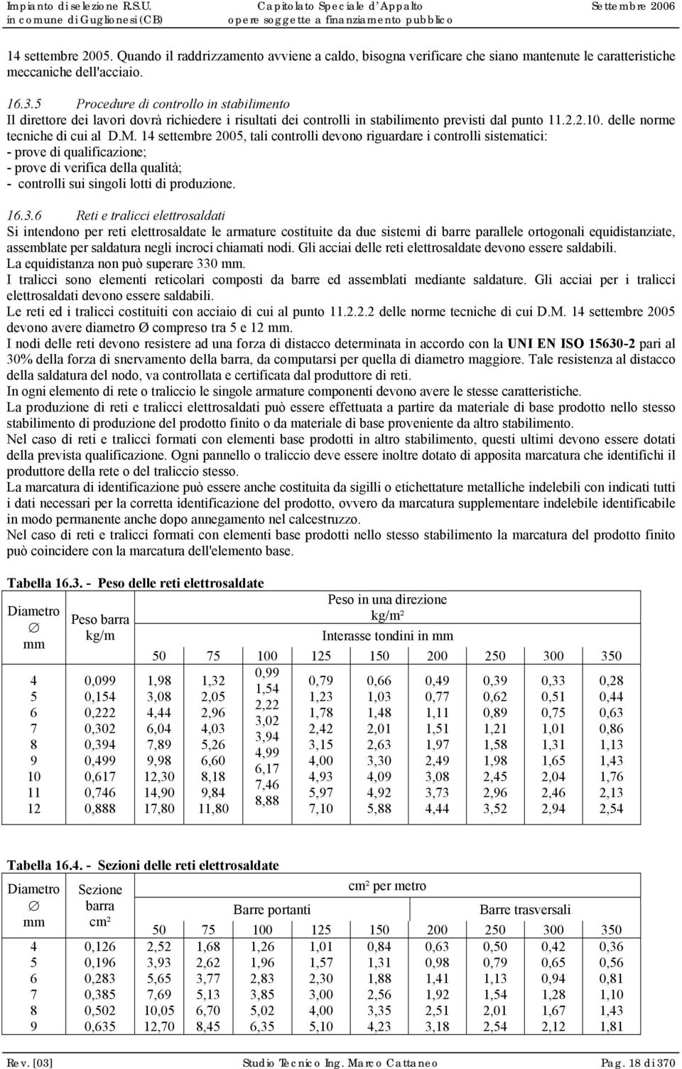 14 settembre 2005, tali controlli devono riguardare i controlli sistematici: - prove di qualificazione; - prove di verifica della qualità; - controlli sui singoli lotti di produzione. 16.3.