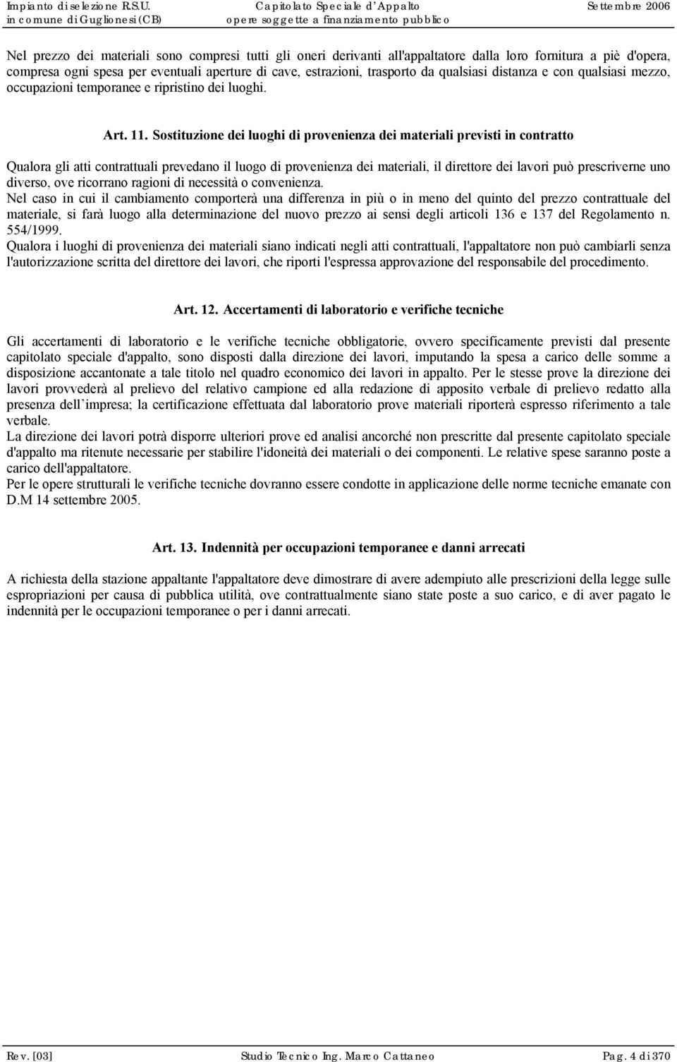 Sostituzione dei luoghi di provenienza dei materiali previsti in contratto Qualora gli atti contrattuali prevedano il luogo di provenienza dei materiali, il direttore dei lavori può prescriverne uno