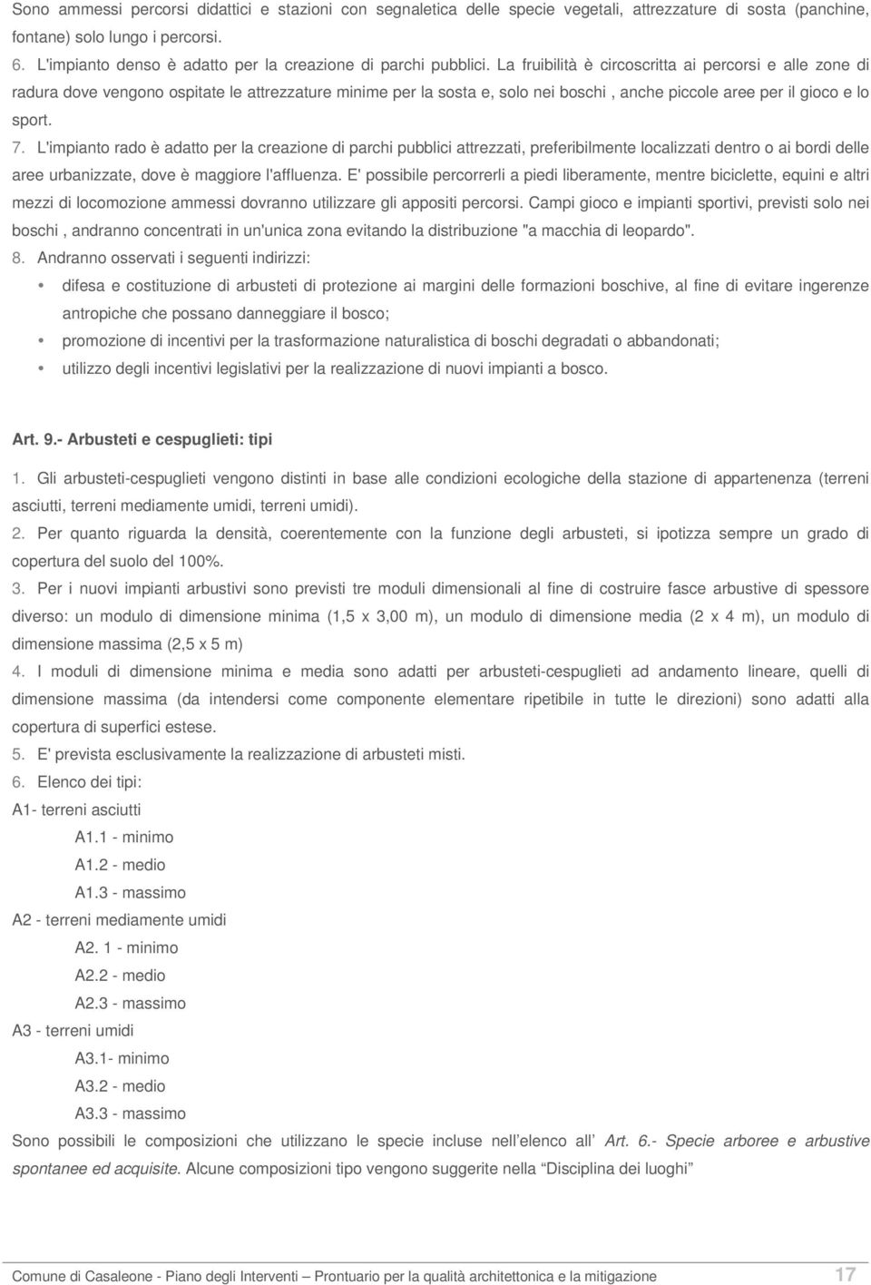 La fruibilità è circoscritta ai percorsi e alle zone di radura dove vengono ospitate le attrezzature minime per la sosta e, solo nei boschi, anche piccole aree per il gioco e lo sport. 7.