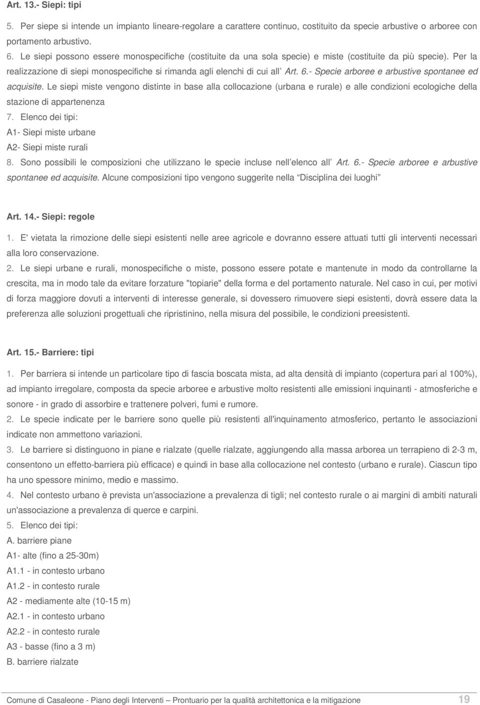 - Specie arboree e arbustive spontanee ed acquisite. Le siepi miste vengono distinte in base alla collocazione (urbana e rurale) e alle condizioni ecologiche della stazione di appartenenza 7.