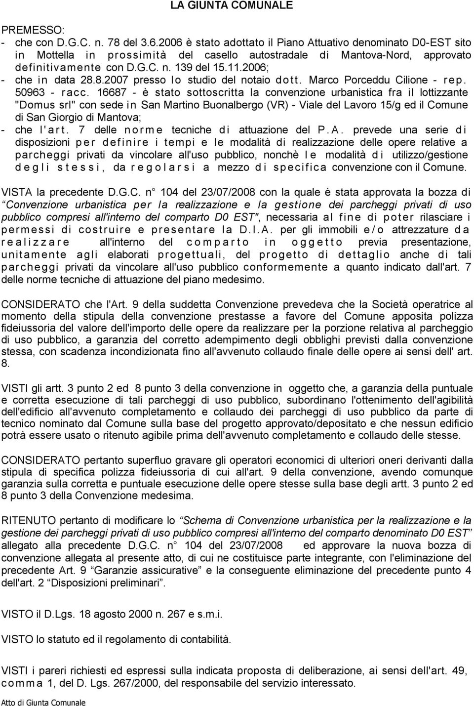 2006; - che in data 28.8.2007 presso lo studio del notaio dott. Marco Porceddu Cilione - r ep. 50963 - racc.