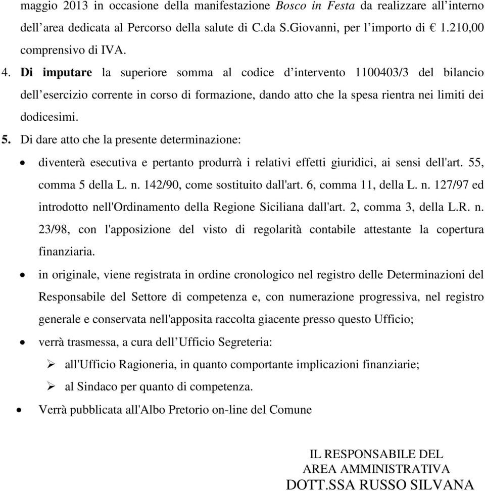 Di dare atto che la presente determinazione: diventerà esecutiva e pertanto produrrà i relativi effetti giuridici, ai sensi dell'art. 55, comma 5 della L. n. 142/90, come sostituito dall'art.