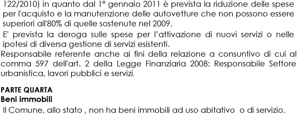 E' prevista la deroga sulle spese per l attivazione di nuovi servizi o nelle ipotesi di diversa gestione di servizi esistenti.