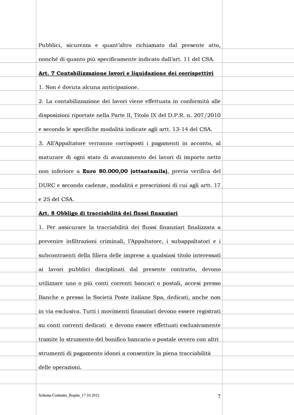 13-14 del CSA. 3. All Appaltatore verranno corrisposti i pagamenti in acconto, al maturare di ogni stato di avanzamento dei lavori di importo netto non inferiore a Euro 80.