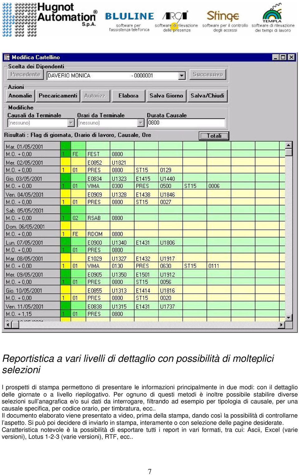 Per ognuno di questi metodi è inoltre possibile stabilire diverse selezioni sull anagrafica e/o sui dati da interrogare, filtrando ad esempio per tipologia di causale, per una causale specifica, per