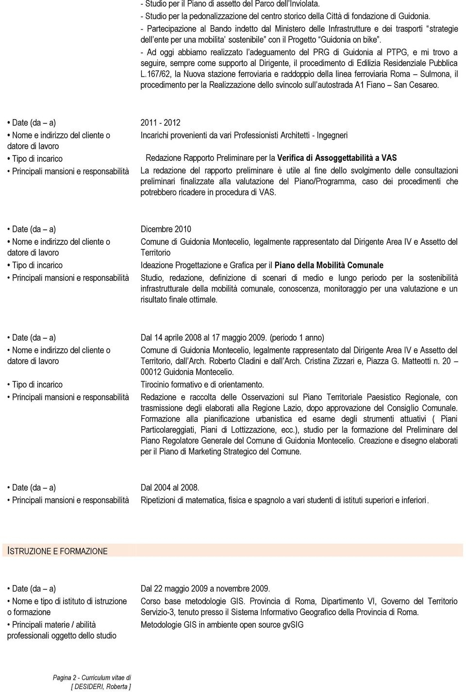 - Ad oggi abbiamo realizzato l adeguamento del PRG di Guidonia al PTPG, e mi trovo a seguire, sempre come supporto al Dirigente, il procedimento di Edilizia Residenziale Pubblica L.