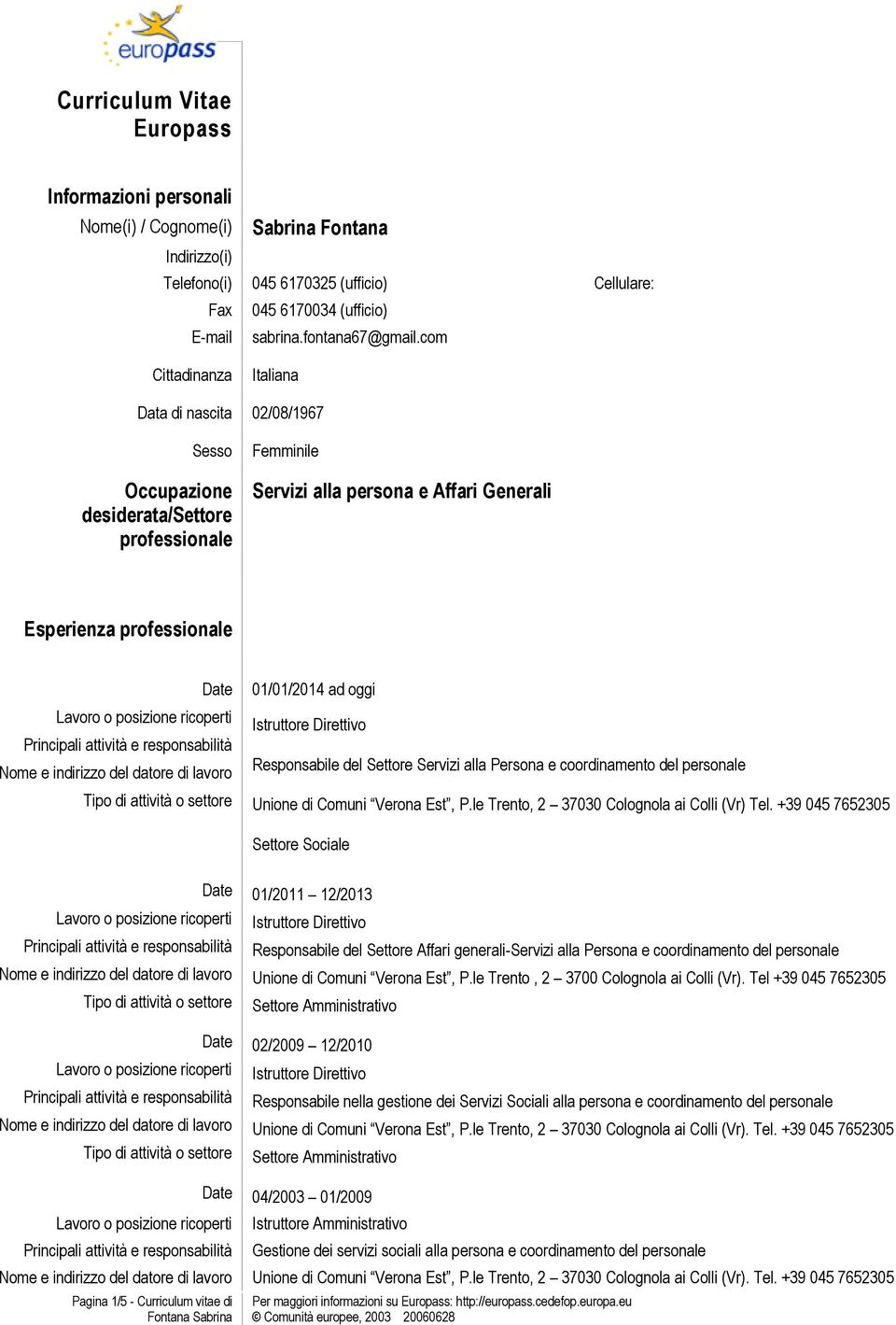 com Cittadinanza Italiana Data di nascita 02/08/1967 Sesso Occupazione desiderata/settore professionale Femminile Servizi alla persona e Affari Generali Esperienza professionale 01/01/2014 ad oggi