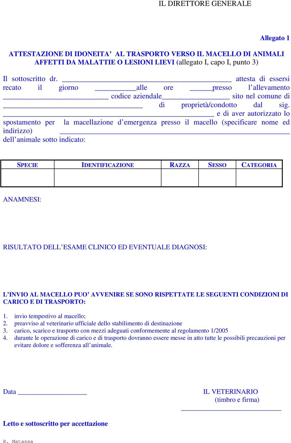 e di aver autorizzato lo spostamento per la macellazione d emergenza presso il macello (specificare nome ed indirizzo) dell animale sotto indicato: SPECIE IDENTIFICAZIONE RAZZA SESSO CATEGORIA