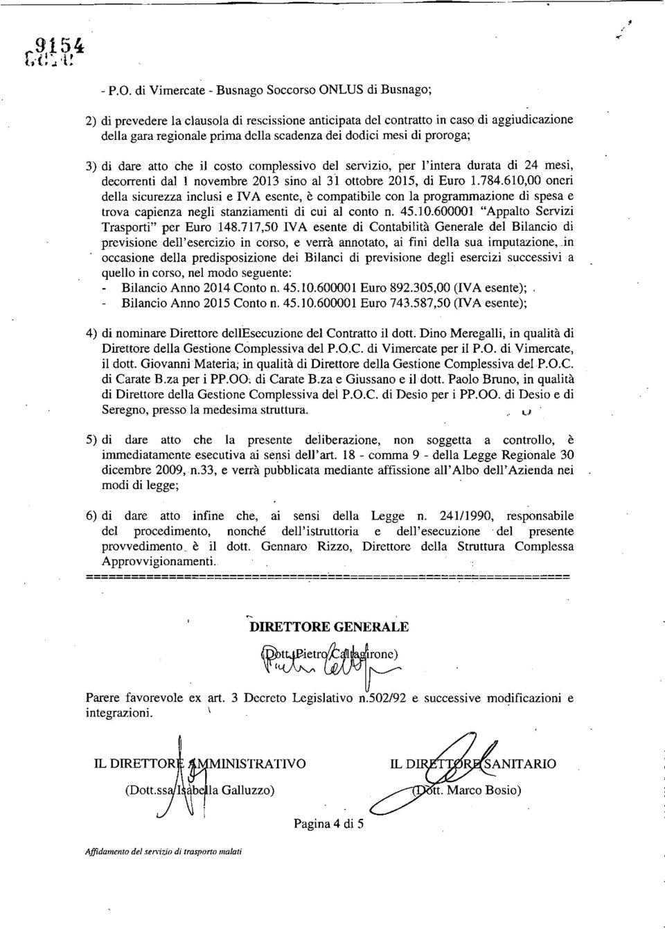 mesi di proroga; 3) di dare atto che il costo complessivo del servizio, per l'intera durata di 24 mesi, decorrenti dal l novembre 2013 sino al 31 ottobre 2015, di Euro 1.784.