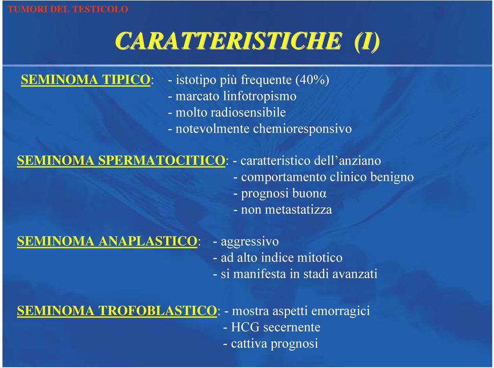 comportamento clinico benigno - prognosi buonα - non metastatizza SEMINOMA ANAPLASTICO: - aggressivo - ad alto