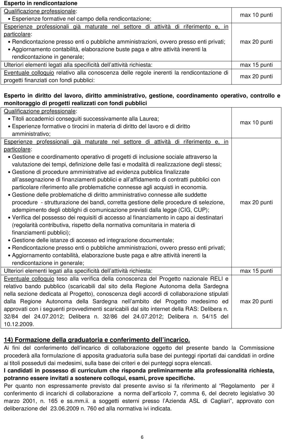 generale; Ulteriori elementi legati alla specificità dell attività richiesta: Eventuale colloquio relativo alla conoscenza delle regole inerenti la rendicontazione di progetti finanziati con fondi