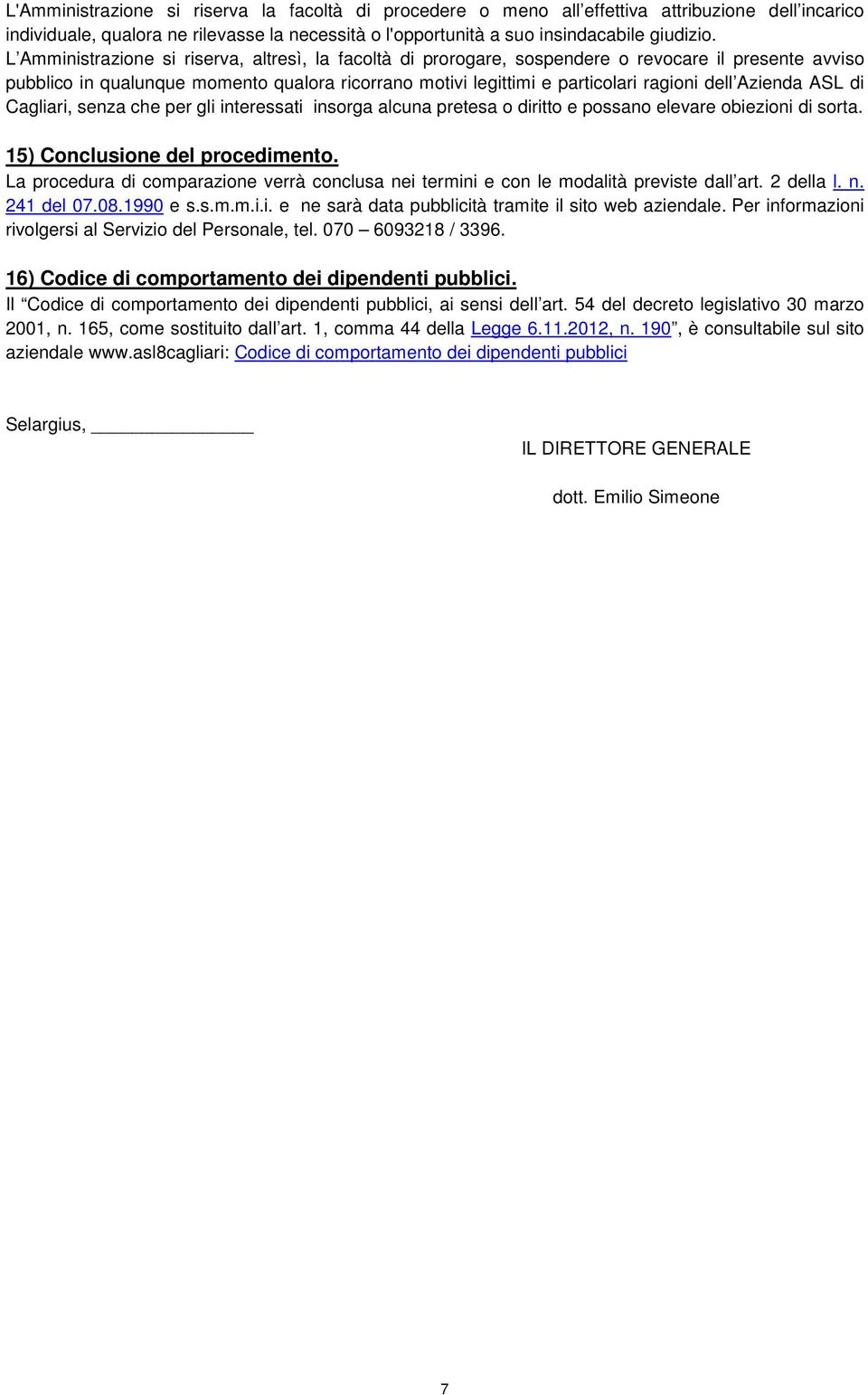 Azienda ASL di Cagliari, senza che per gli interessati insorga alcuna pretesa o diritto e possano elevare obiezioni di sorta. 15) Conclusione del procedimento.