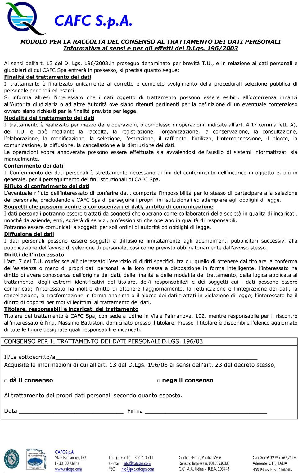 , e in relazione ai dati personali e giudiziari di cui CAFC Spa entrerà in possesso, si precisa quanto segue: Finalità del trattamento dei dati Il trattamento è finalizzato unicamente al corretto e