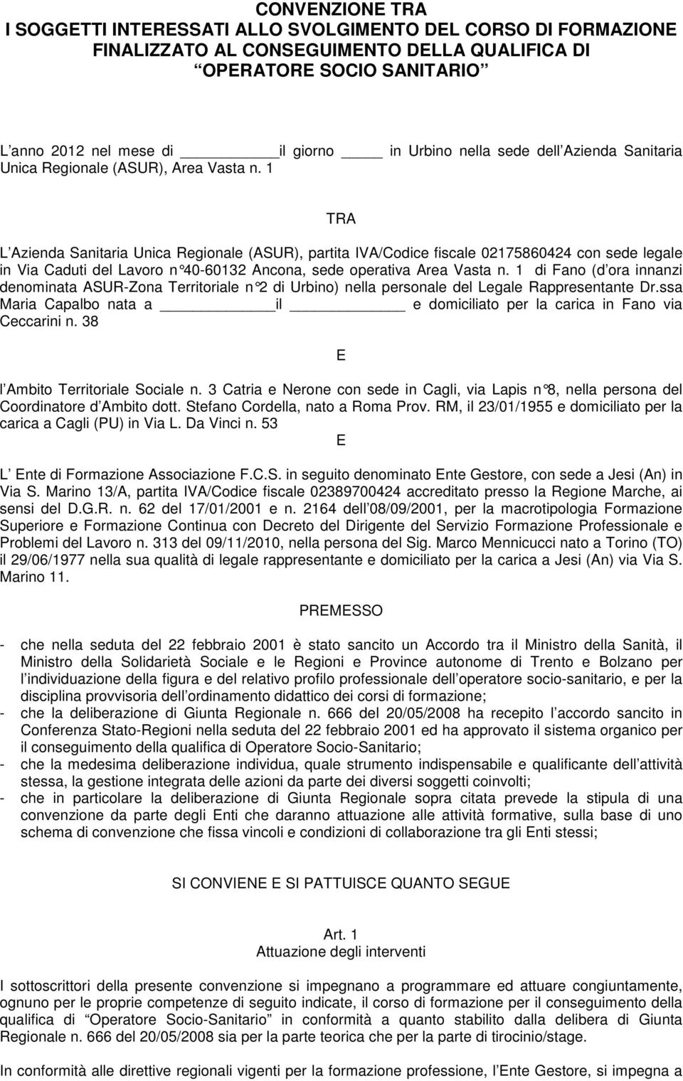 1 TRA L Azienda Sanitaria Unica Regionale (ASUR), partita IVA/Codice fiscale 02175860424 con sede legale in Via Caduti del Lavoro n 40-60132 Ancona, sede op erativa Area Vasta n.