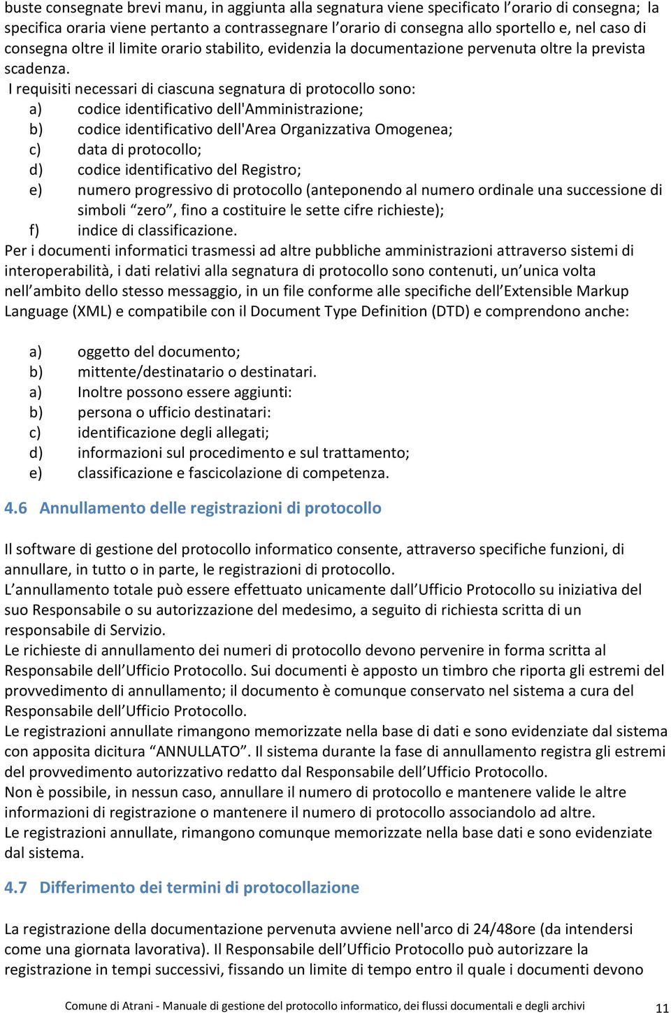 I requisiti necessari di ciascuna segnatura di protocollo sono: a) codice identificativo dell'amministrazione; b) codice identificativo dell'area Organizzativa Omogenea; c) data di protocollo; d)