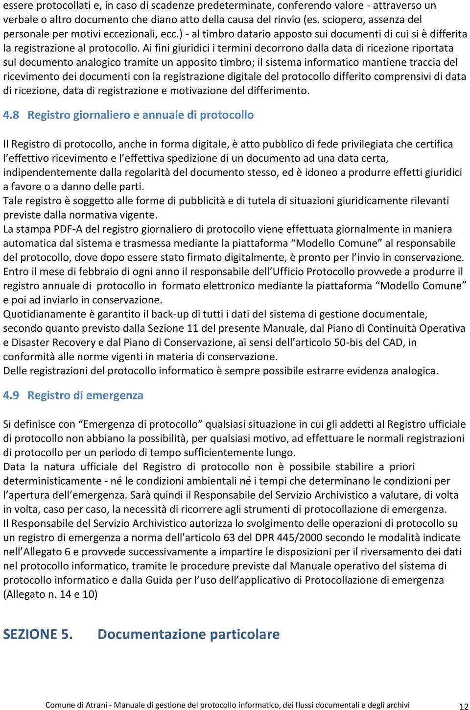 Ai fini giuridici i termini decorrono dalla data di ricezione riportata sul documento analogico tramite un apposito timbro; il sistema informatico mantiene traccia del ricevimento dei documenti con