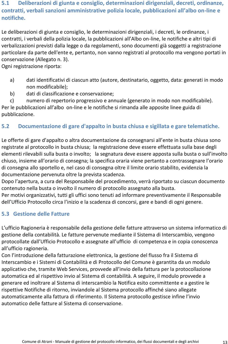 tipi di verbalizzazioni previsti dalla legge o da regolamenti, sono documenti già soggetti a registrazione particolare da parte dell'ente e, pertanto, non vanno registrati al protocollo ma vengono