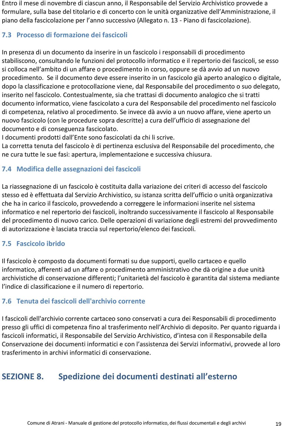 3 Processo di formazione dei fascicoli In presenza di un documento da inserire in un fascicolo i responsabili di procedimento stabiliscono, consultando le funzioni del protocollo informatico e il