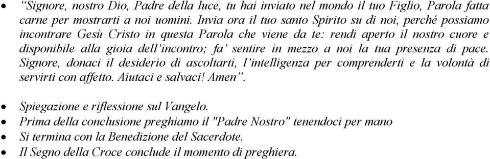 incntr; fa sentire in mezz a ni la tua presenza di pace. Signre, dnaci il desideri di ascltarti, l intelligenza per cmprenderti e la vlntà di servirti cn affett.