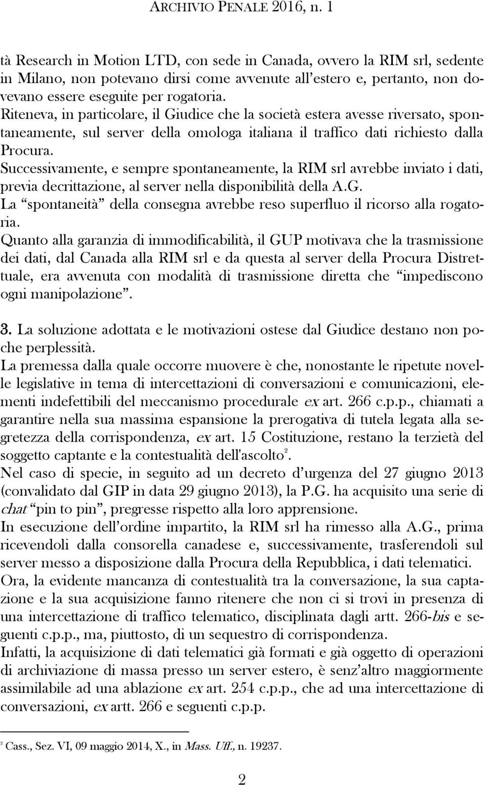 Successivamente, e sempre spontaneamente, la RIM srl avrebbe inviato i dati, previa decrittazione, al server nella disponibilità della A.G.