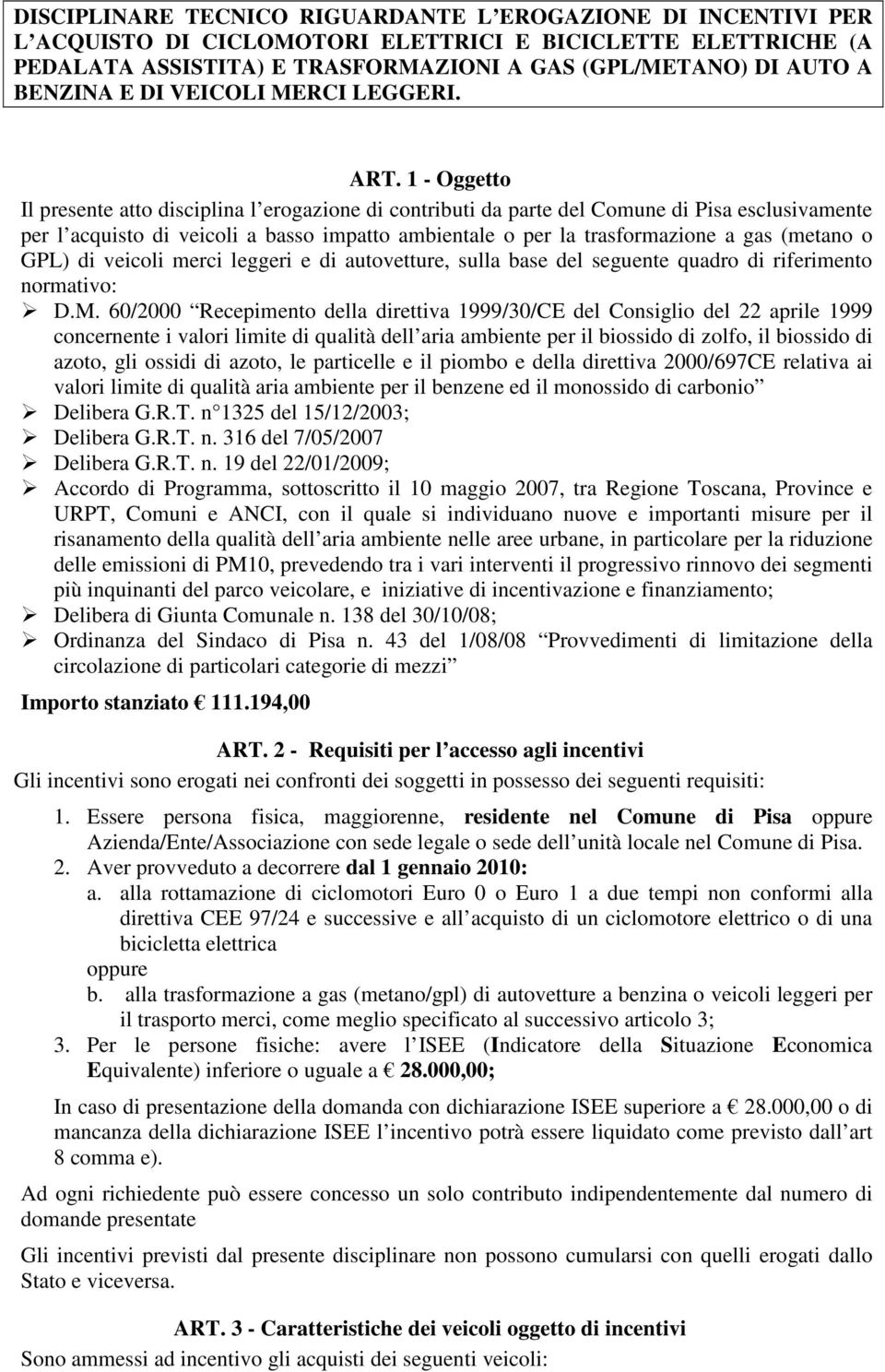 1 - Oggetto Il presente atto disciplina l erogazione di contributi da parte del Comune di Pisa esclusivamente per l acquisto di veicoli a basso impatto ambientale o per la trasformazione a gas