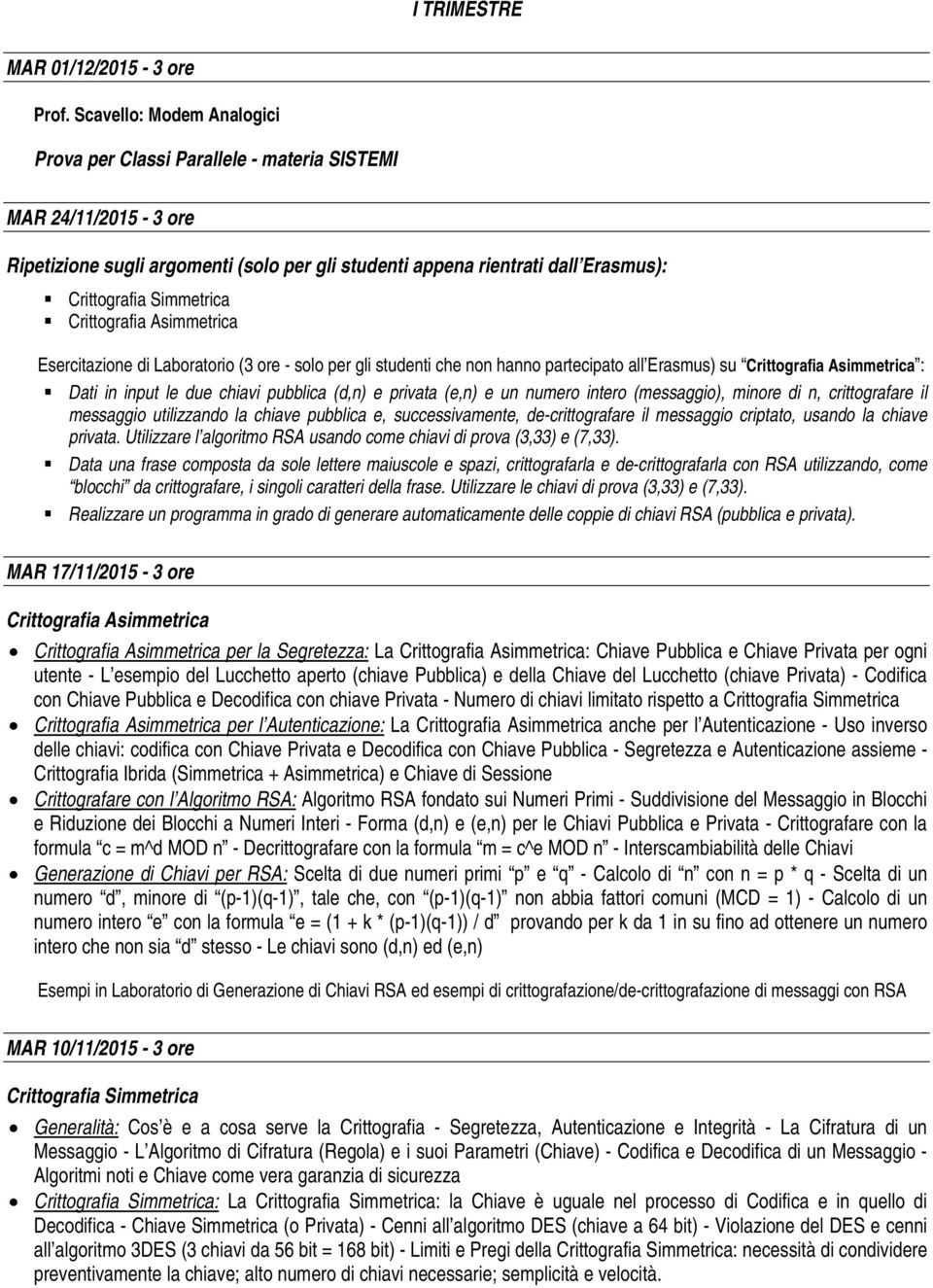 Crittografia Asimmetrica Esercitazione di Laboratorio (3 ore - solo per gli studenti che non hanno partecipato all Erasmus) su Crittografia Asimmetrica : Dati in input le due chiavi pubblica (d,n) e