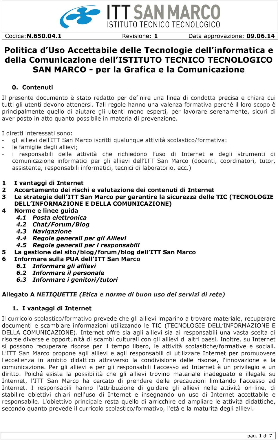 Tali regole hanno una valenza formativa perché il loro scopo è principalmente quello di aiutare gli utenti meno esperti, per lavorare serenamente, sicuri di aver posto in atto quanto possibile in