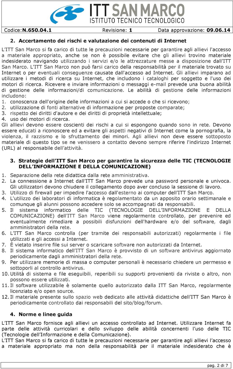 L ITT San Marco non può farsi carico della responsabilità per il materiale trovato su Internet o per eventuali conseguenze causate dall'accesso ad Internet.