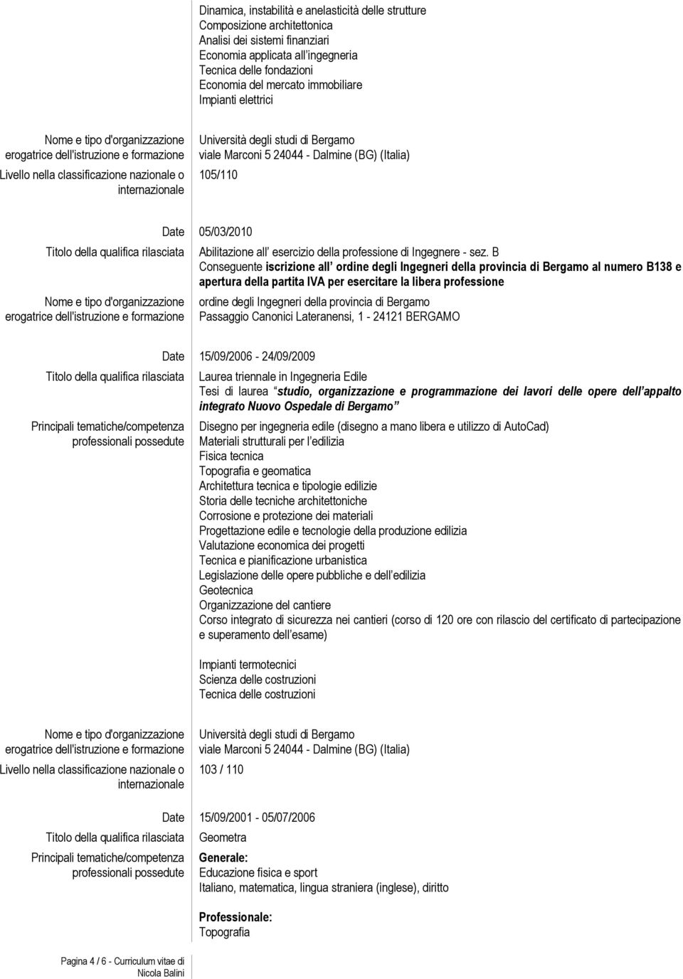 B Conseguente iscrizione all ordine degli Ingegneri della provincia di Bergamo al numero B138 e apertura della partita IVA per esercitare la libera professione ordine degli Ingegneri della provincia