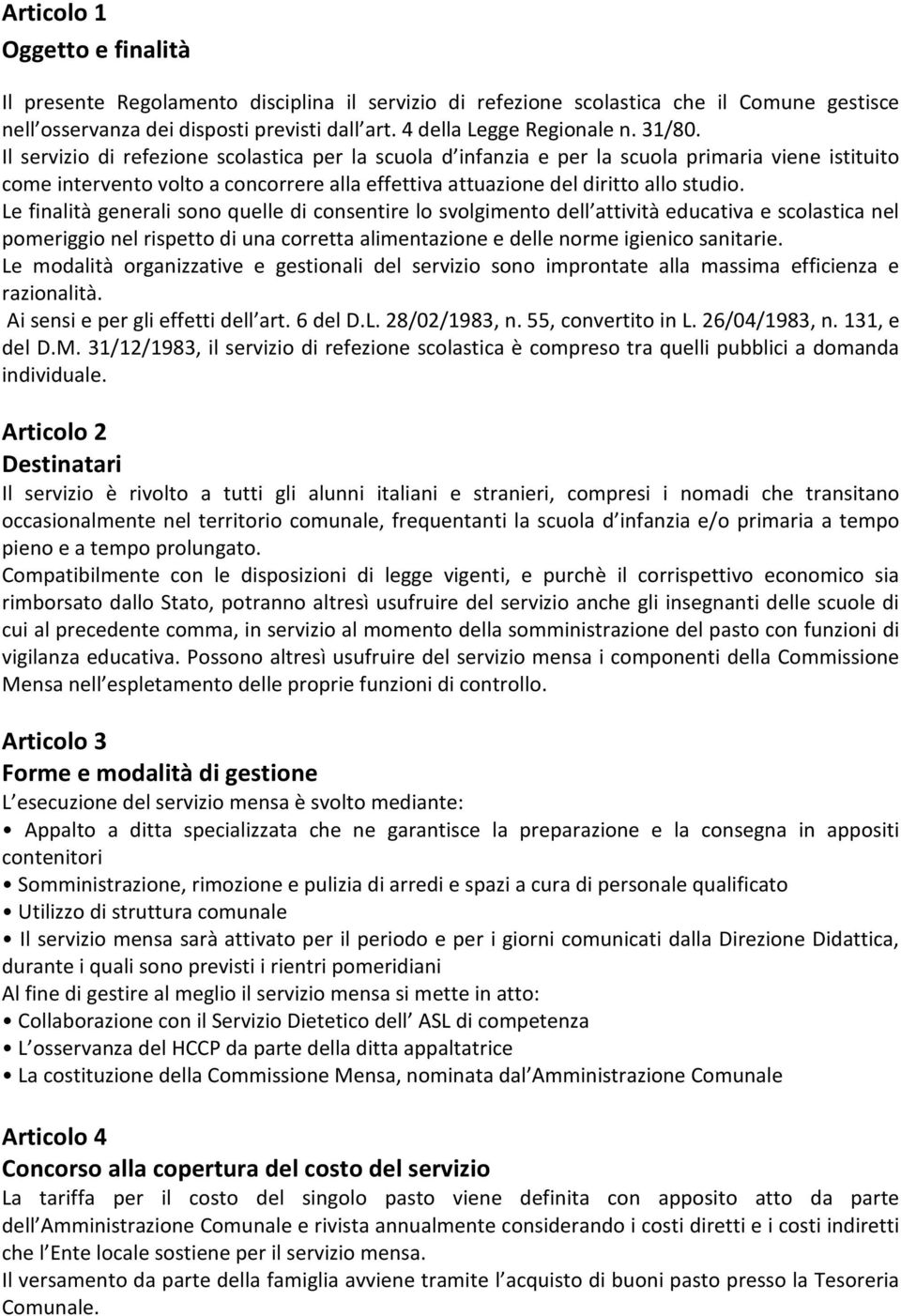 Le finalità generali sono quelle di consentire lo svolgimento dell attività educativa e scolastica nel pomeriggio nel rispetto di una corretta alimentazione e delle norme igienico sanitarie.