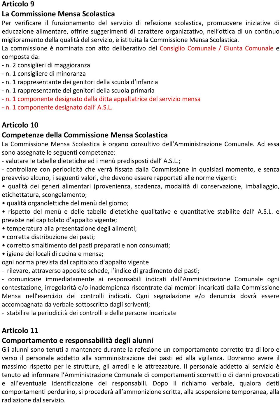 La commissione è nominata con atto deliberativo del Consiglio Comunale / Giunta Comunale e composta da: - n. 2 consiglieri di maggioranza - n. 1 consigliere di minoranza - n.