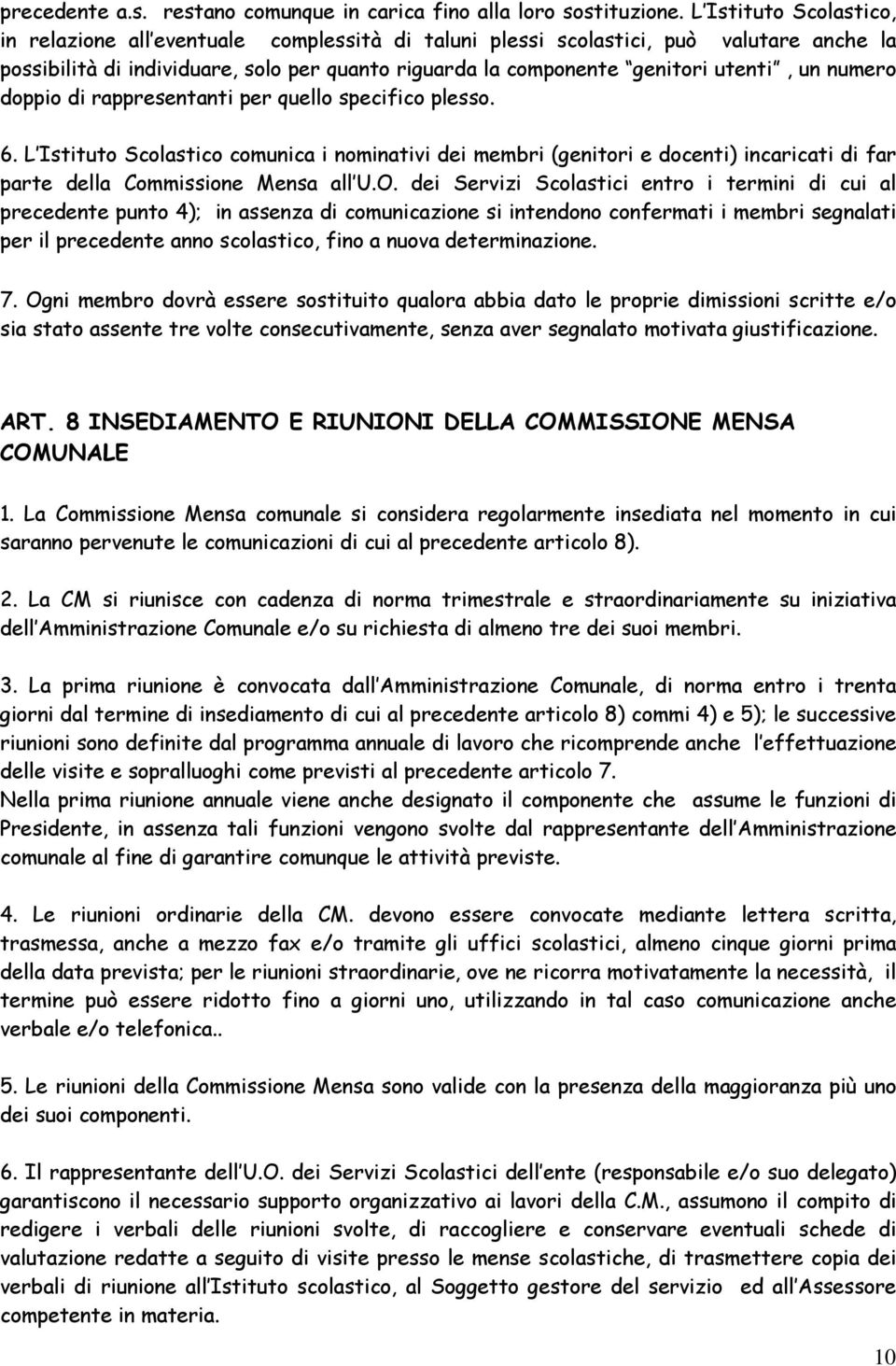 numero doppio di rappresentanti per quello specifico plesso. 6. L Istituto Scolastico comunica i nominativi dei membri (genitori e docenti) incaricati di far parte della Commissione Mensa all U.O.