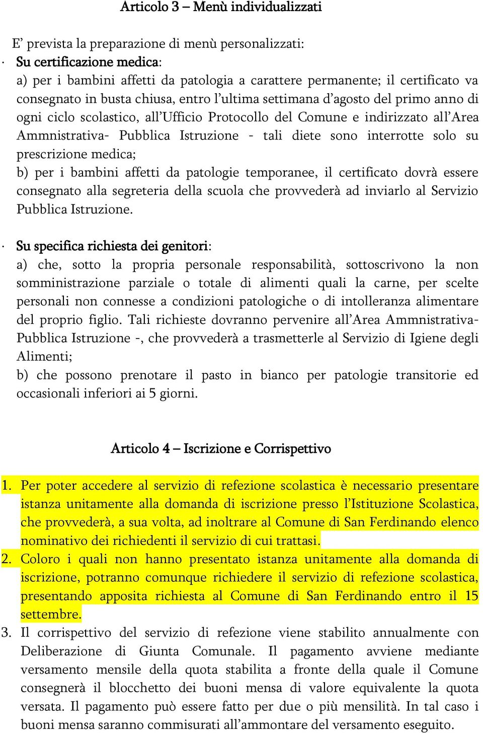 tali diete sono interrotte solo su prescrizione medica; b) per i bambini affetti da patologie temporanee, il certificato dovrà essere consegnato alla segreteria della scuola che provvederà ad