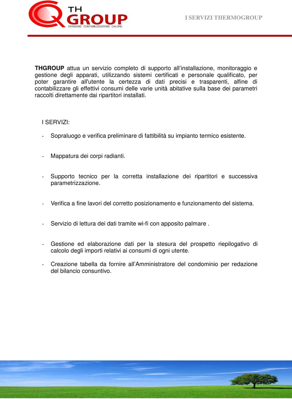 raccolti direttamente dai ripartitori installati. I SERVIZI: - Sopraluogo e verifica preliminare di fattibilità su impianto termico esistente. - Mappatura dei corpi radianti.