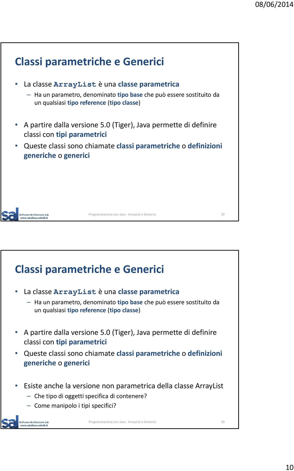 0 (Tiger), Java permette di definire classi con tipi parametrici Queste classi sono chiamate classi parametriche o definizioni generiche o generici Programmazione con Java ArrayList e Generics 19  0