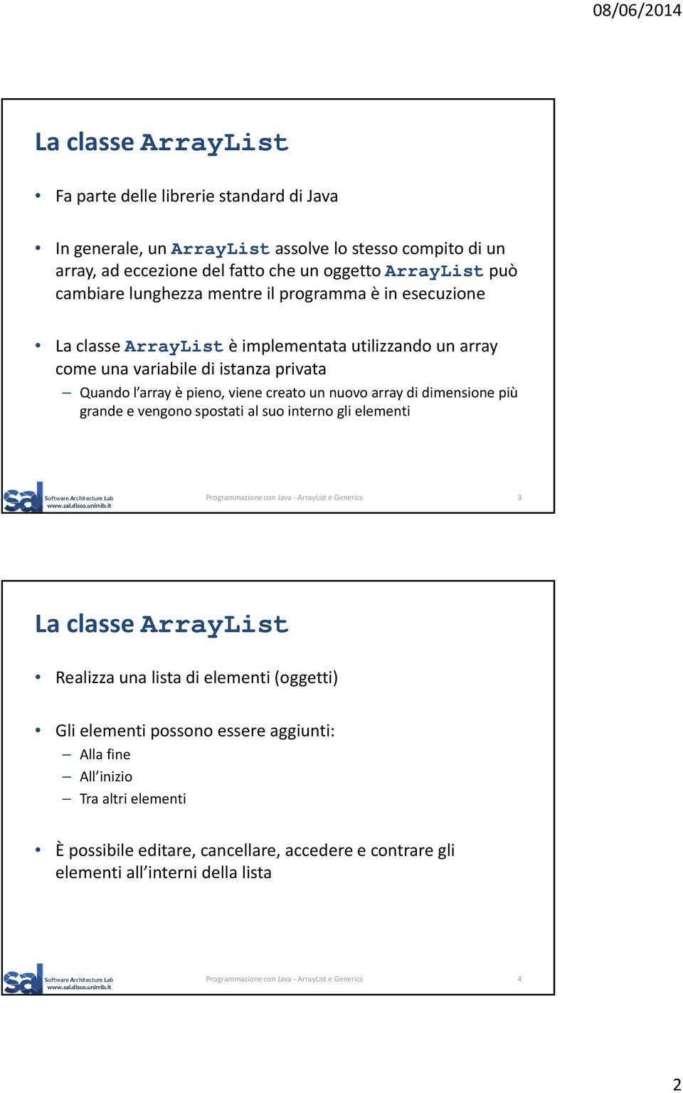 di dimensione più grande e vengono spostati al suo interno gli elementi Programmazione con Java ArrayList e Generics 3 La classe ArrayList Realizza una lista di elementi (oggetti) Gli elementi