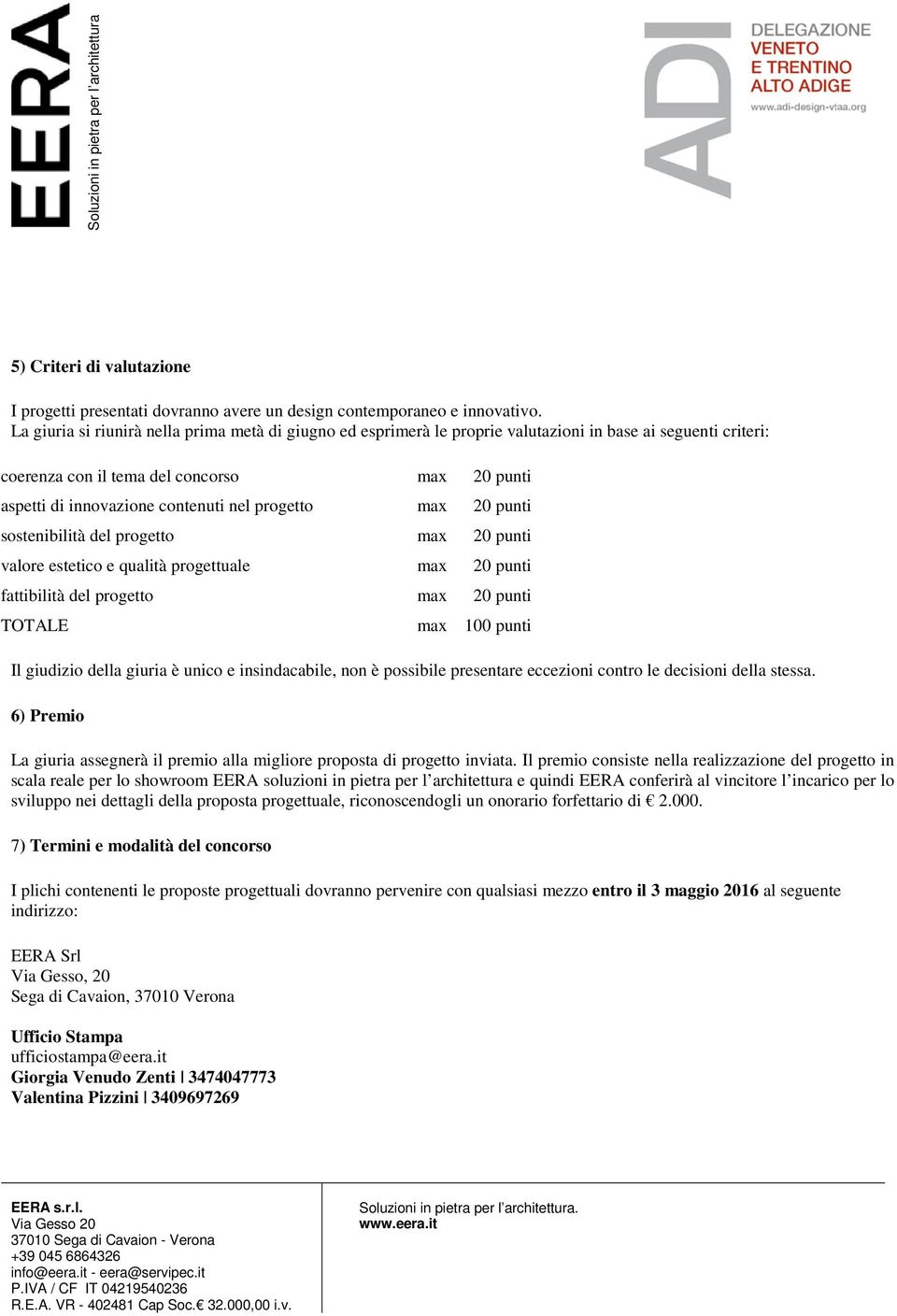 progetto max 20 punti sostenibilità del progetto max 20 punti valore estetico e qualità progettuale max 20 punti fattibilità del progetto max 20 punti TOTALE max 100 punti Il giudizio della giuria è